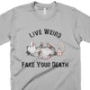 Live Weird Fake Your Death-T Shirt-Last Earth Clothing