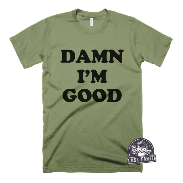 Damn I'm Good-T Shirt-Last Earth Clothing