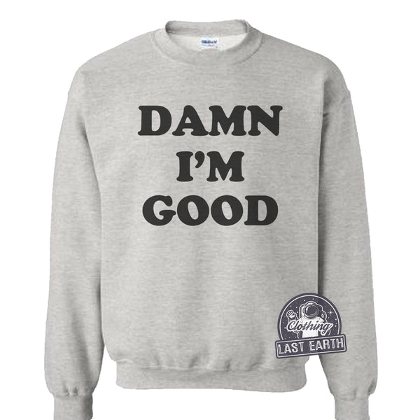 Damn I'm Good Sweater-Sweatshirt-Last Earth Clothing