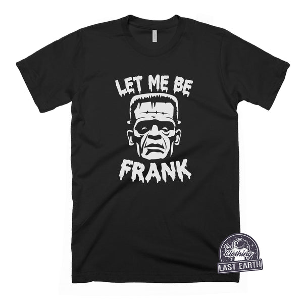 Let Me Be Frank-T Shirt-Last Earth Clothing