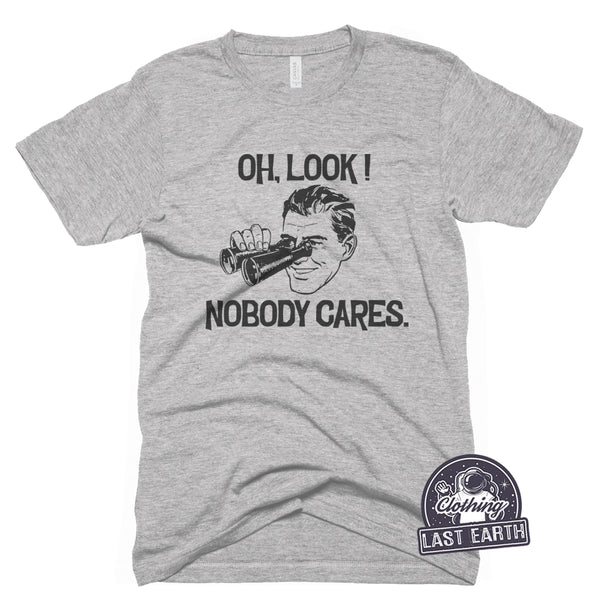 Oh Look Nobody Cares-T Shirt-Last Earth Clothing