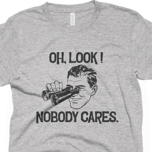 Oh Look Nobody Cares-T Shirt-Last Earth Clothing