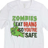 Zombies Eat Brains So You're Safe-T Shirt-Last Earth Clothing