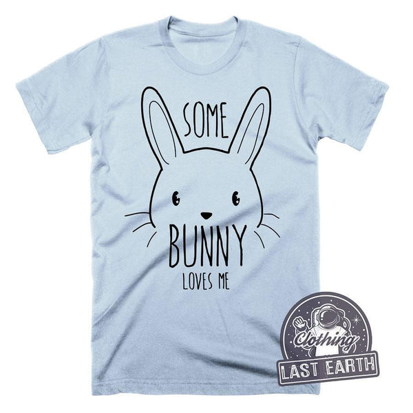 Some Bunny Loves Me T-Shirt, Easter Shirt