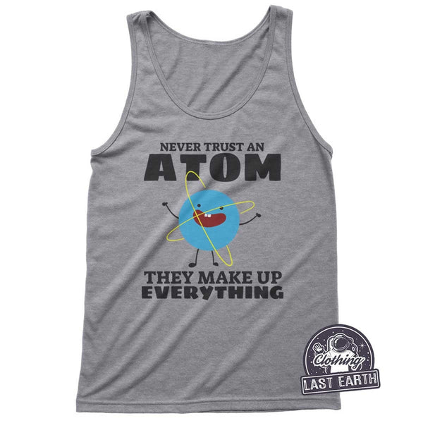 Never Trust an Atom They Make Up Everything, Womens Tank Tops, Geek Gift, Science Shirt