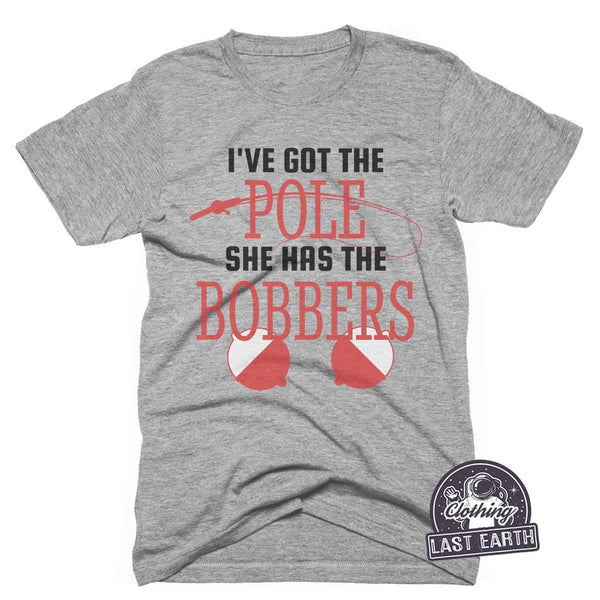 I've Got The Pole She Has The Bobbers T-Shirt, Funny Shirts, Fishing Shirt
